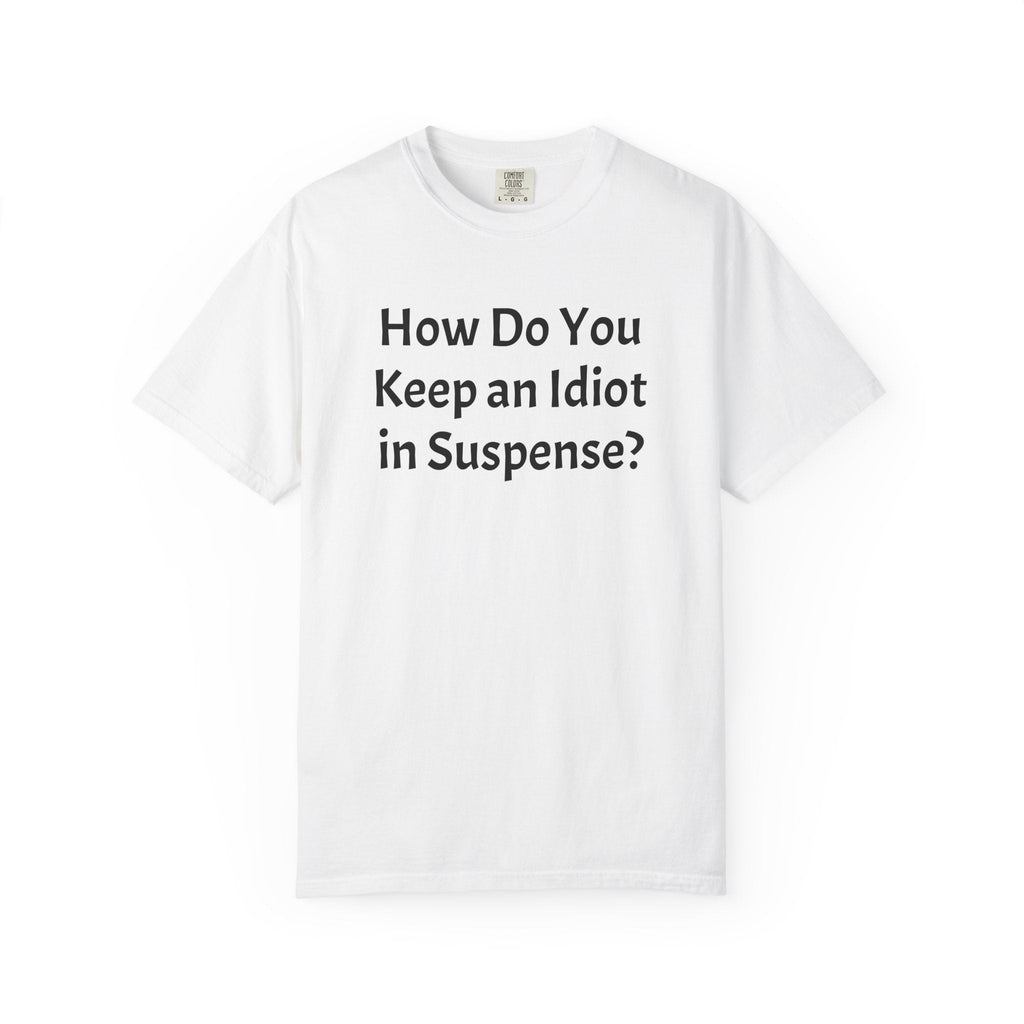 Funny Graphic T-Shirt — "How Do You Keep an Idiot in Suspense?" Quote Tee