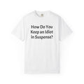Funny Graphic T-Shirt — "How Do You Keep an Idiot in Suspense?" Quote Tee