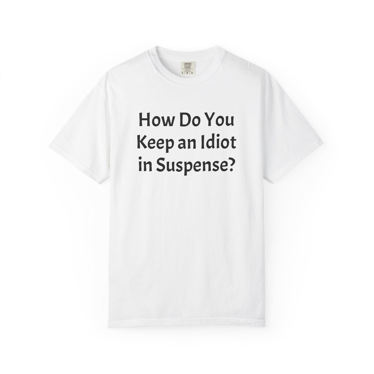 Funny Graphic T-Shirt — "How Do You Keep an Idiot in Suspense?" Quote Tee