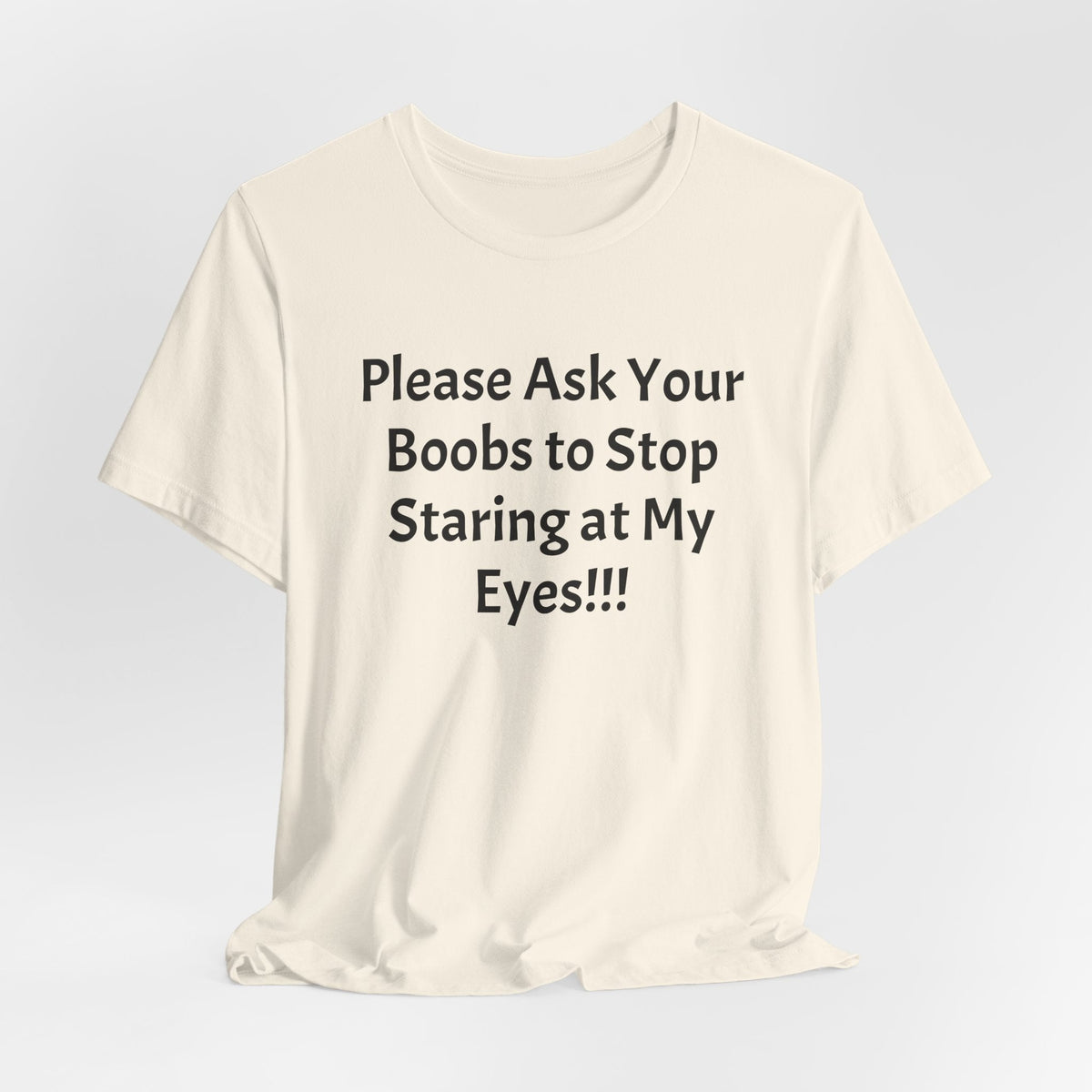 Graphic Tee — "Please Ask Your Boobs to Stop Staring at My Eyes!!!"