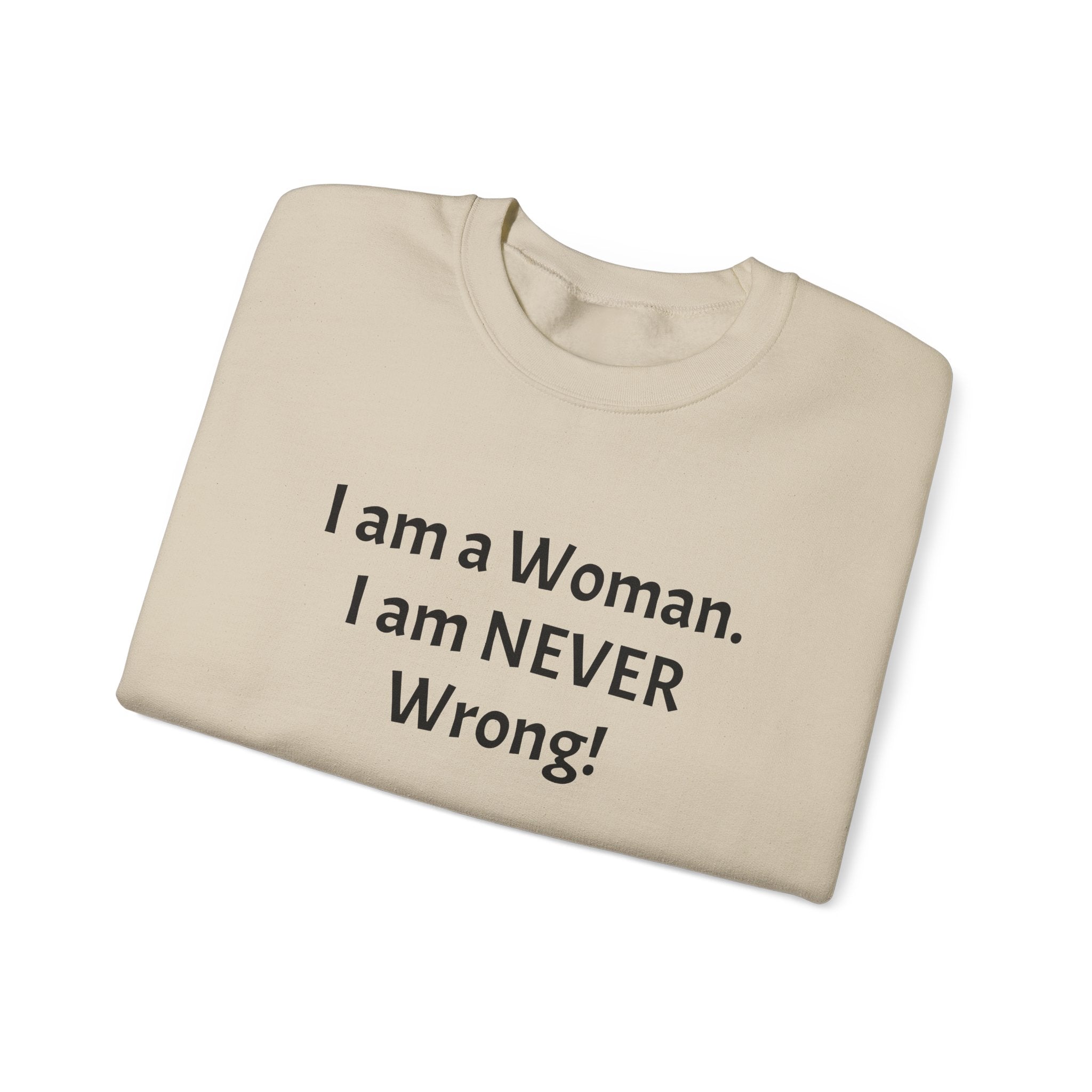 Crewneck Sweatshirt — “I am a Woman. I am NEVER Wrong!” Feminist Statement Pullover