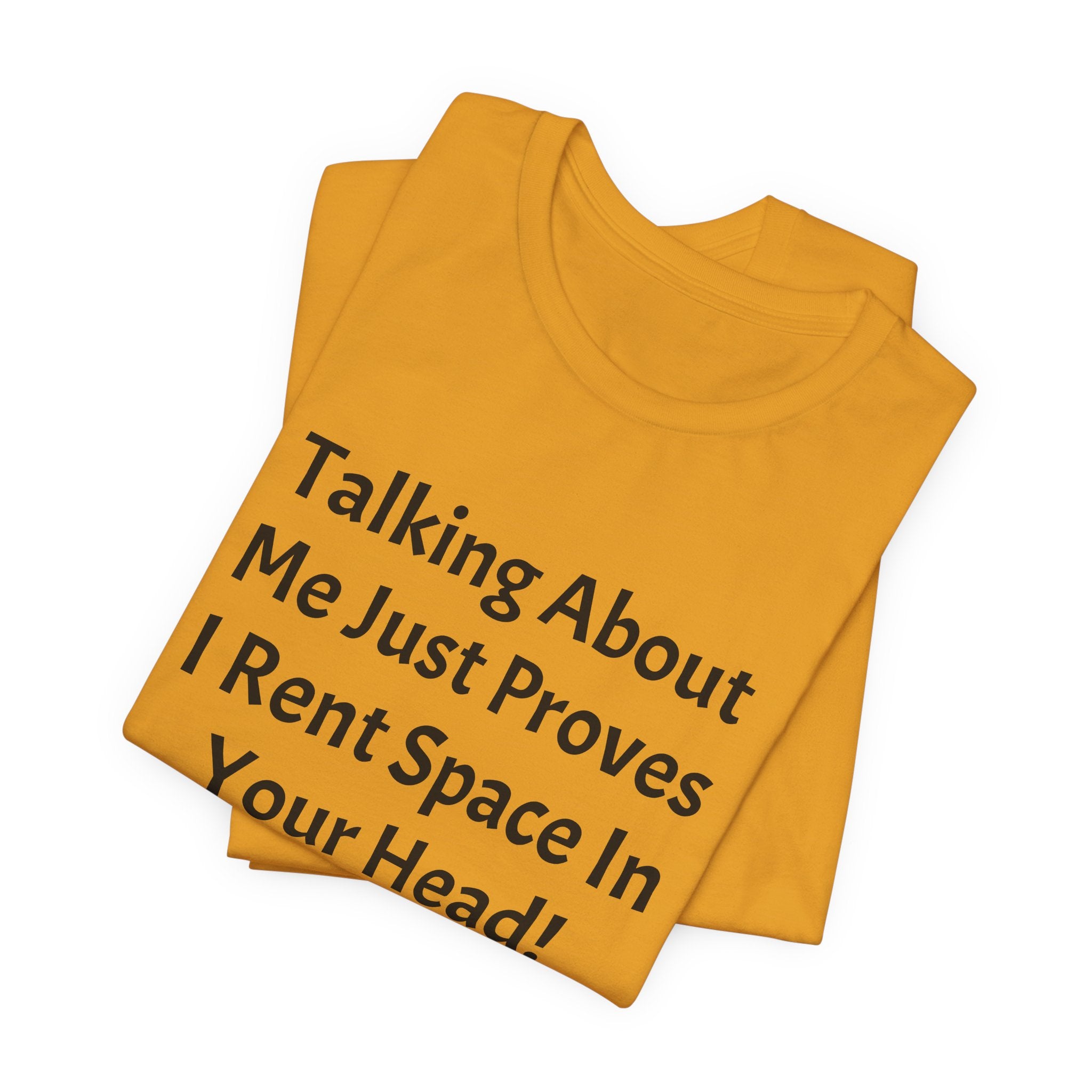 Talking About Me Just Proves I Rent Space In Your Head Tee