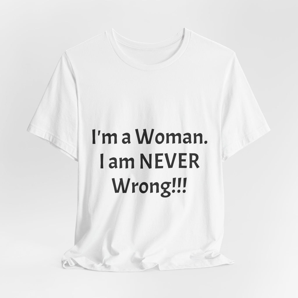 Funny Women's T‑Shirt - "I'm a Woman. I am NEVER Wrong!!!" Graphic Tee