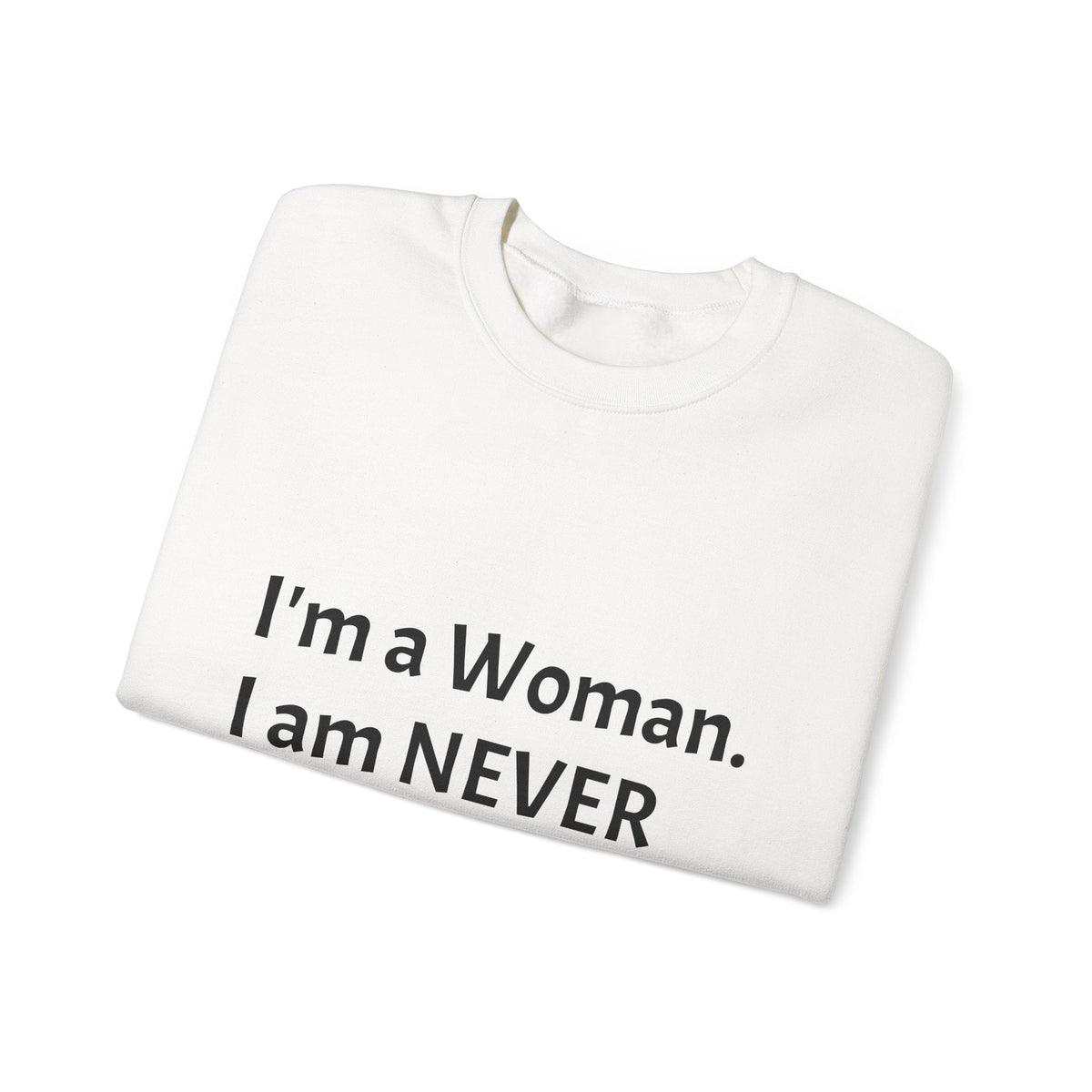 Crewneck Sweatshirt — "I'm a Woman. I am NEVER Wrong!!!" Bold Feminist Graphic