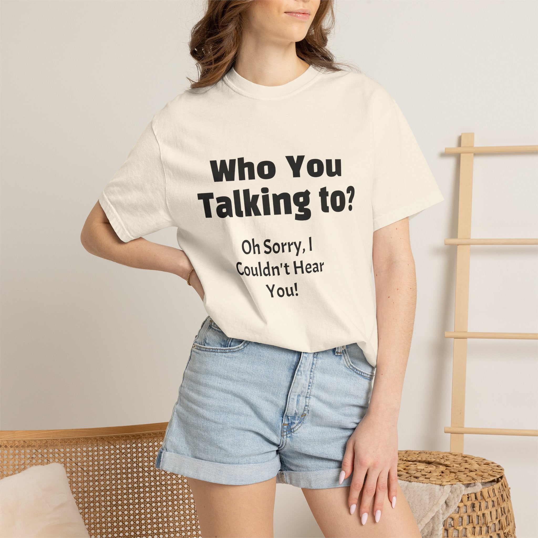 Graphic T-Shirt — "Who You Talking To? Oh Sorry, I Couldn't Hear You!"