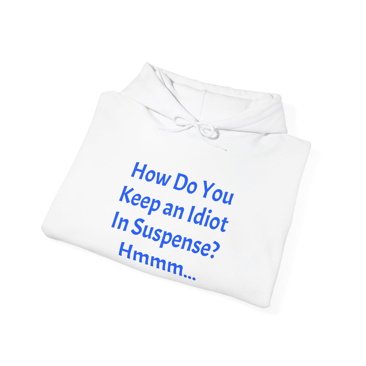 Funny Quote Hoodie — "How Do You Keep an Idiot in Suspense? Hmmm..."