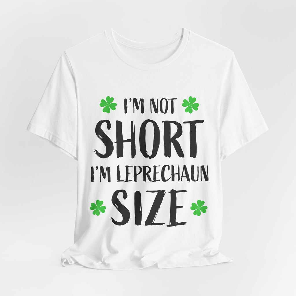 I'm Not Short I'm Leprechaun Size T-Shirt — St. Patrick's Day Funny Tee