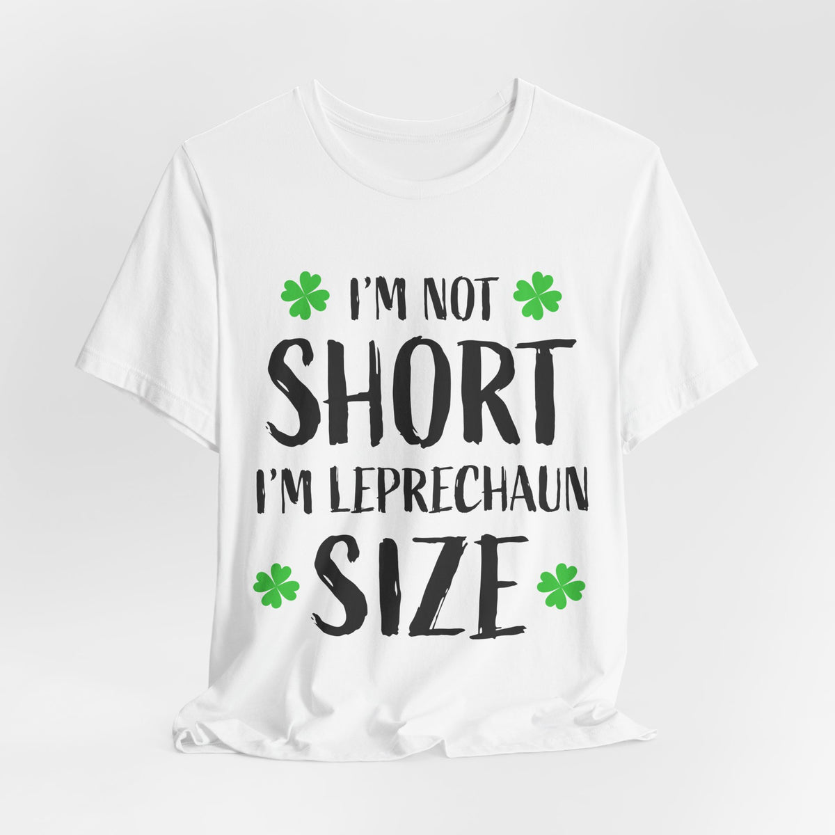 I'm Not Short I'm Leprechaun Size T-Shirt — St. Patrick's Day Funny Tee