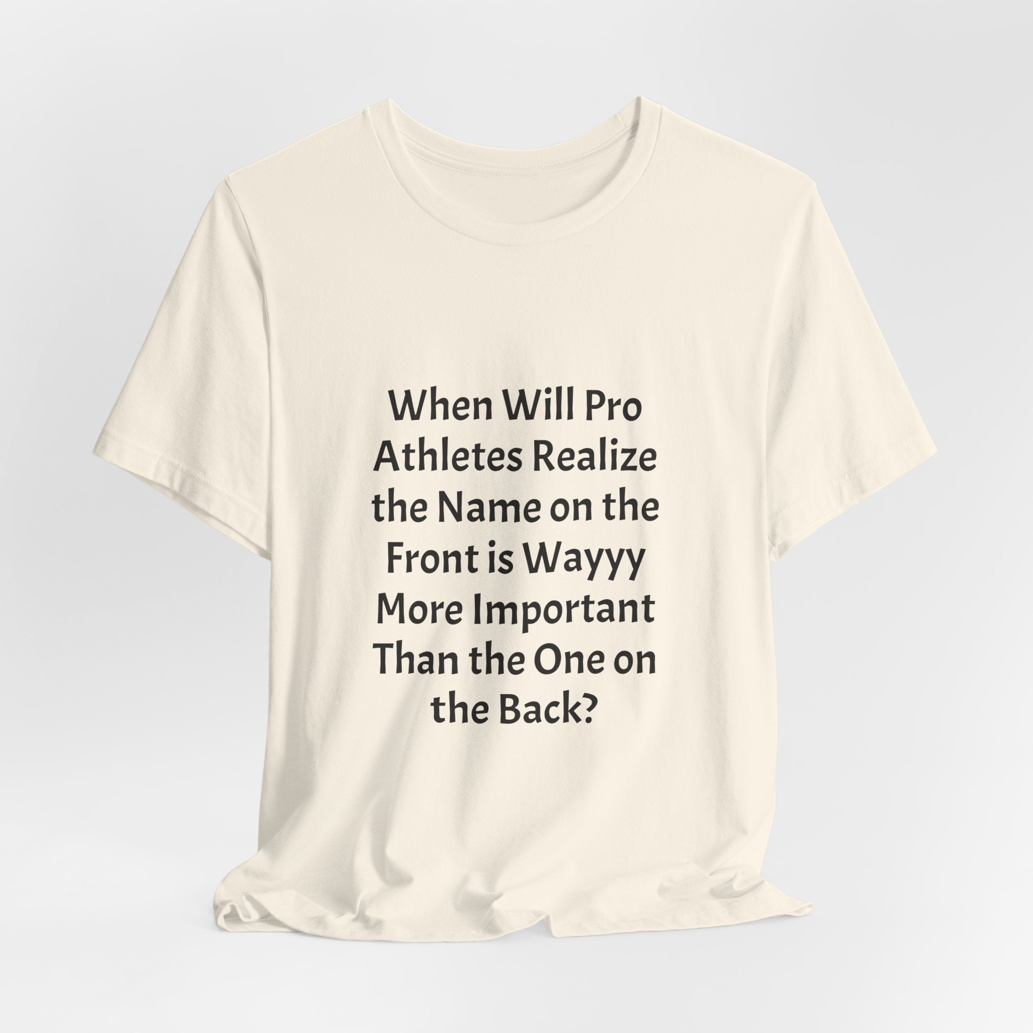 Statement Tee – “When Will Pro Athletes Realize the Name on the Front Is Wayyy More Important Than the One on the Back?”