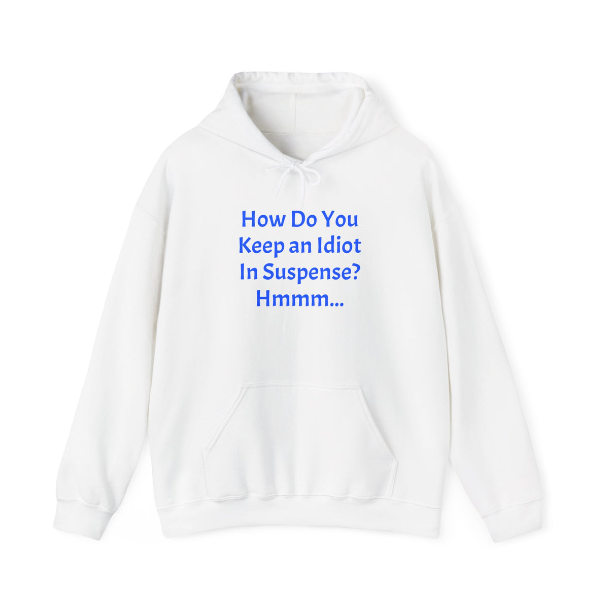 Funny Quote Hoodie — "How Do You Keep an Idiot in Suspense? Hmmm..."
