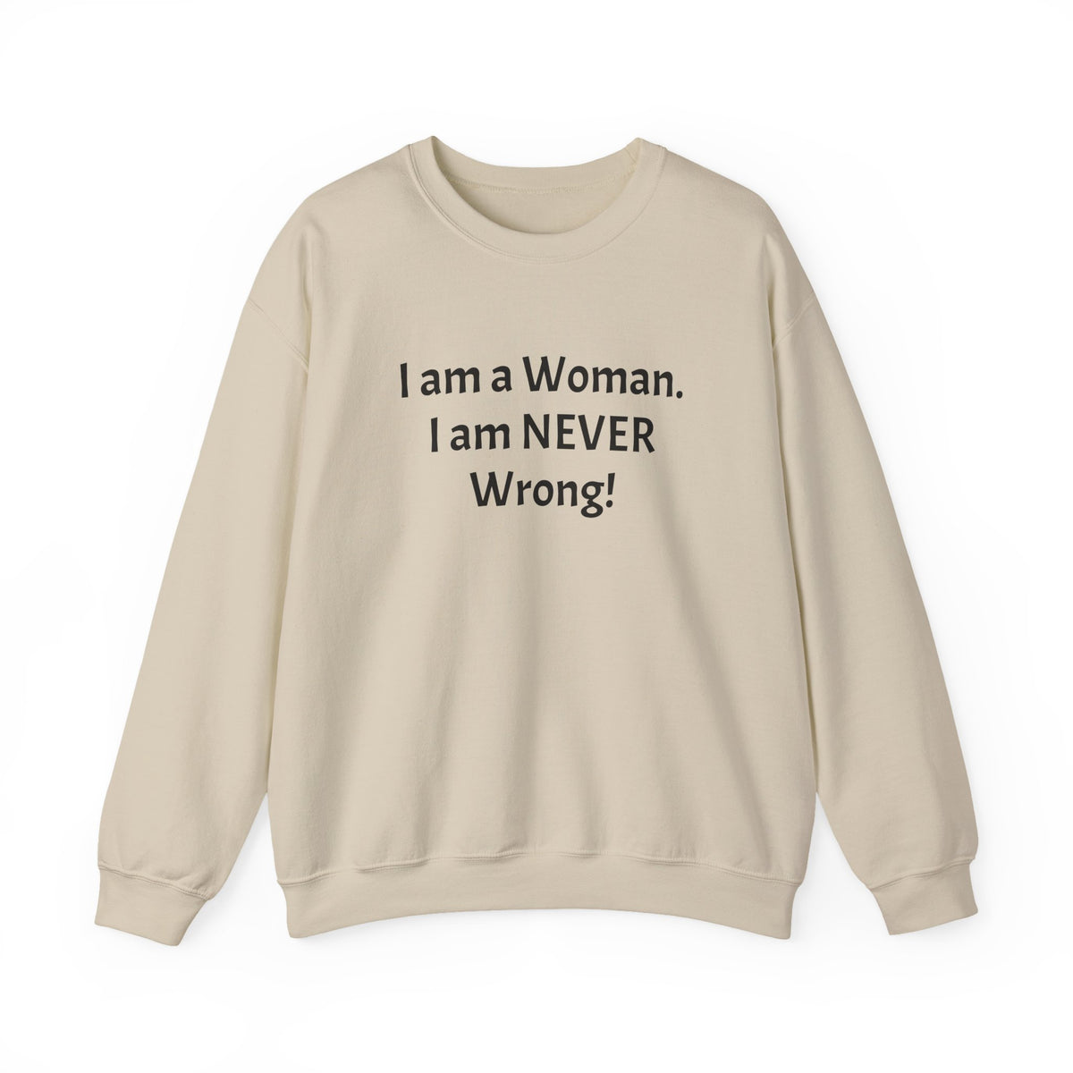 Crewneck Sweatshirt — “I am a Woman. I am NEVER Wrong!” Feminist Statement Pullover