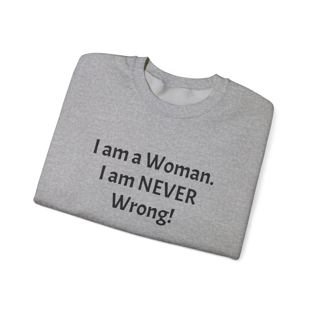 Crewneck Sweatshirt — “I am a Woman. I am NEVER Wrong!” Feminist Statement Pullover