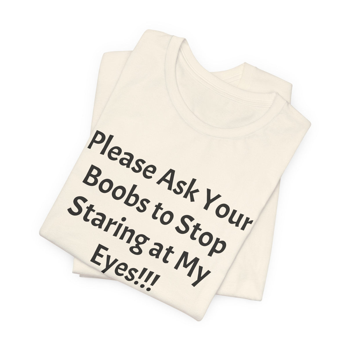 Graphic Tee — "Please Ask Your Boobs to Stop Staring at My Eyes!!!"