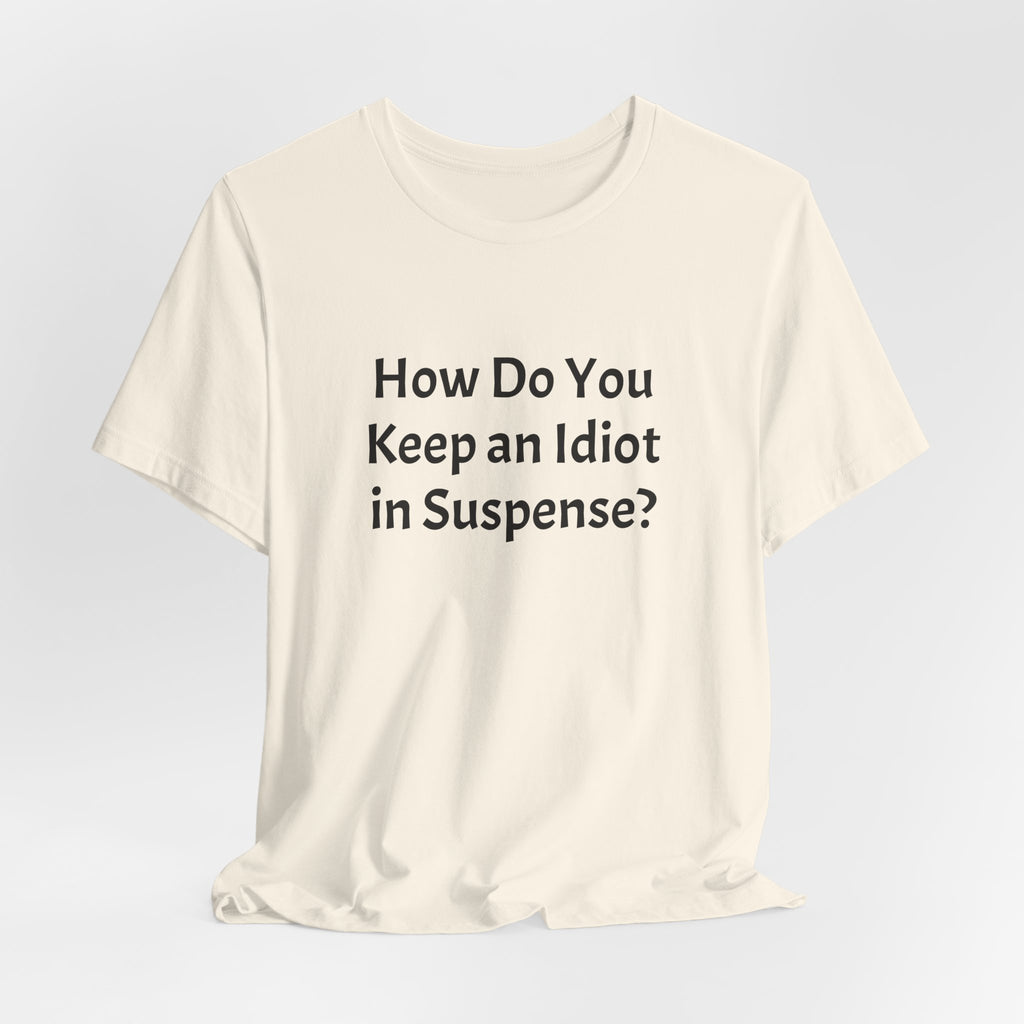 Graphic Tee — "How Do You Keep an Idiot in Suspense?" Novelty T‑Shirt