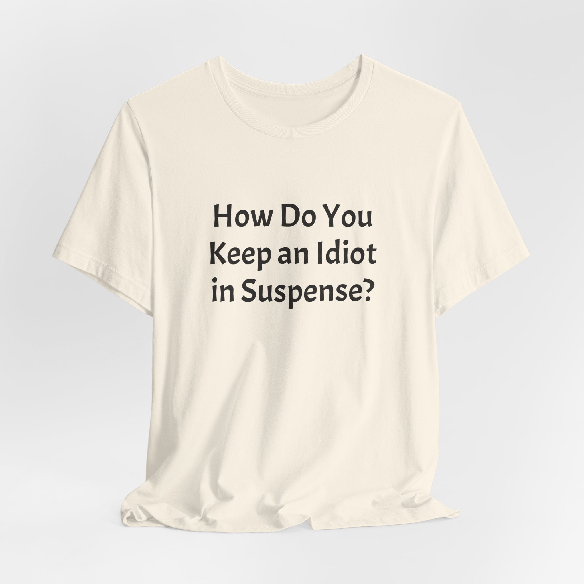 Graphic Tee — "How Do You Keep an Idiot in Suspense?" Novelty T‑Shirt