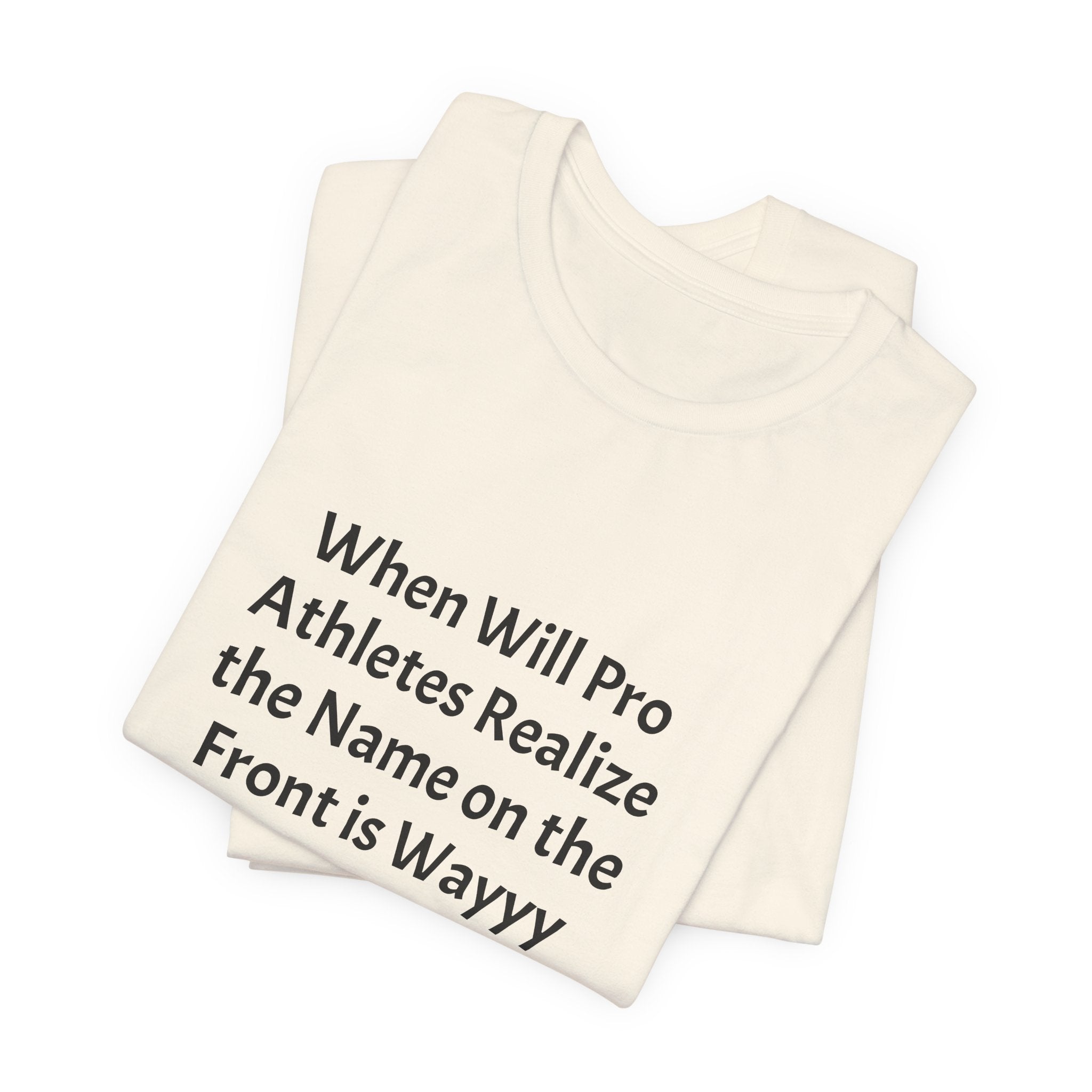 Statement Tee – “When Will Pro Athletes Realize the Name on the Front Is Wayyy More Important Than the One on the Back?”