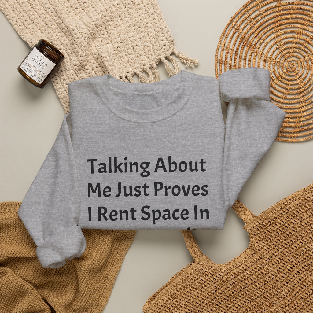 Crewneck Sweatshirt — “Talking About Me Just Proves I Rent Space In Your Head” Funny Slogan Pullover
