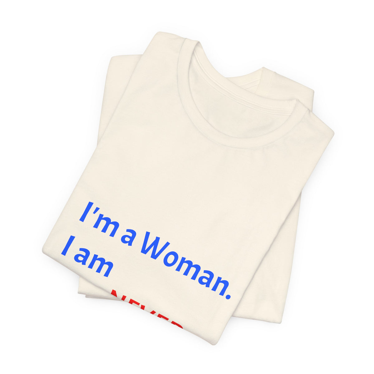 I'm a Woman. I am NEVER Wrong!!! T-Shirt