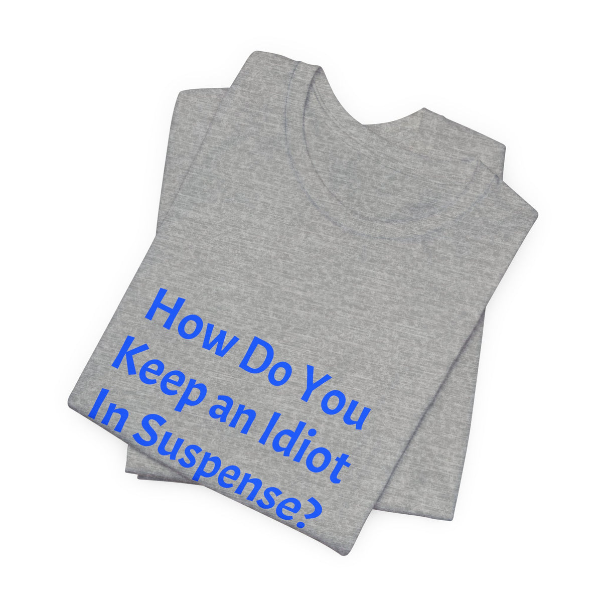 Funny Quote T-Shirt - "How Do You Keep an Idiot in Suspense? Hmmm..."
