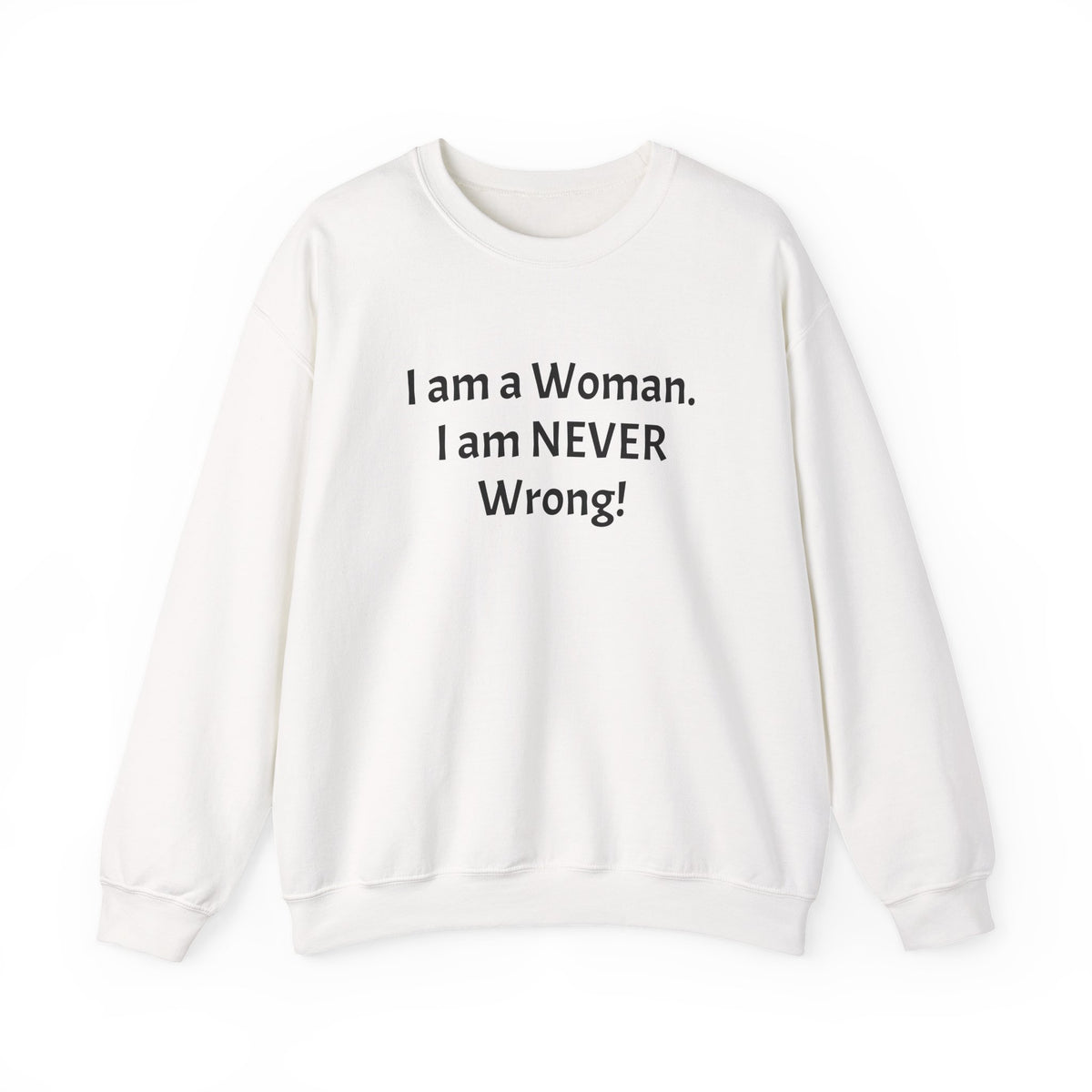 Crewneck Sweatshirt — “I am a Woman. I am NEVER Wrong!” Feminist Statement Pullover