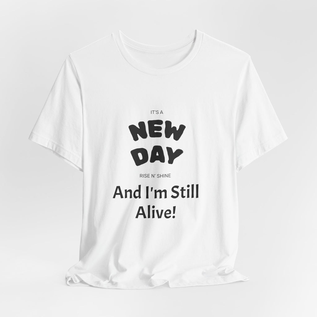 New Day Tee — "And I'm Still Alive" Inspirational Graphic T-Shirt