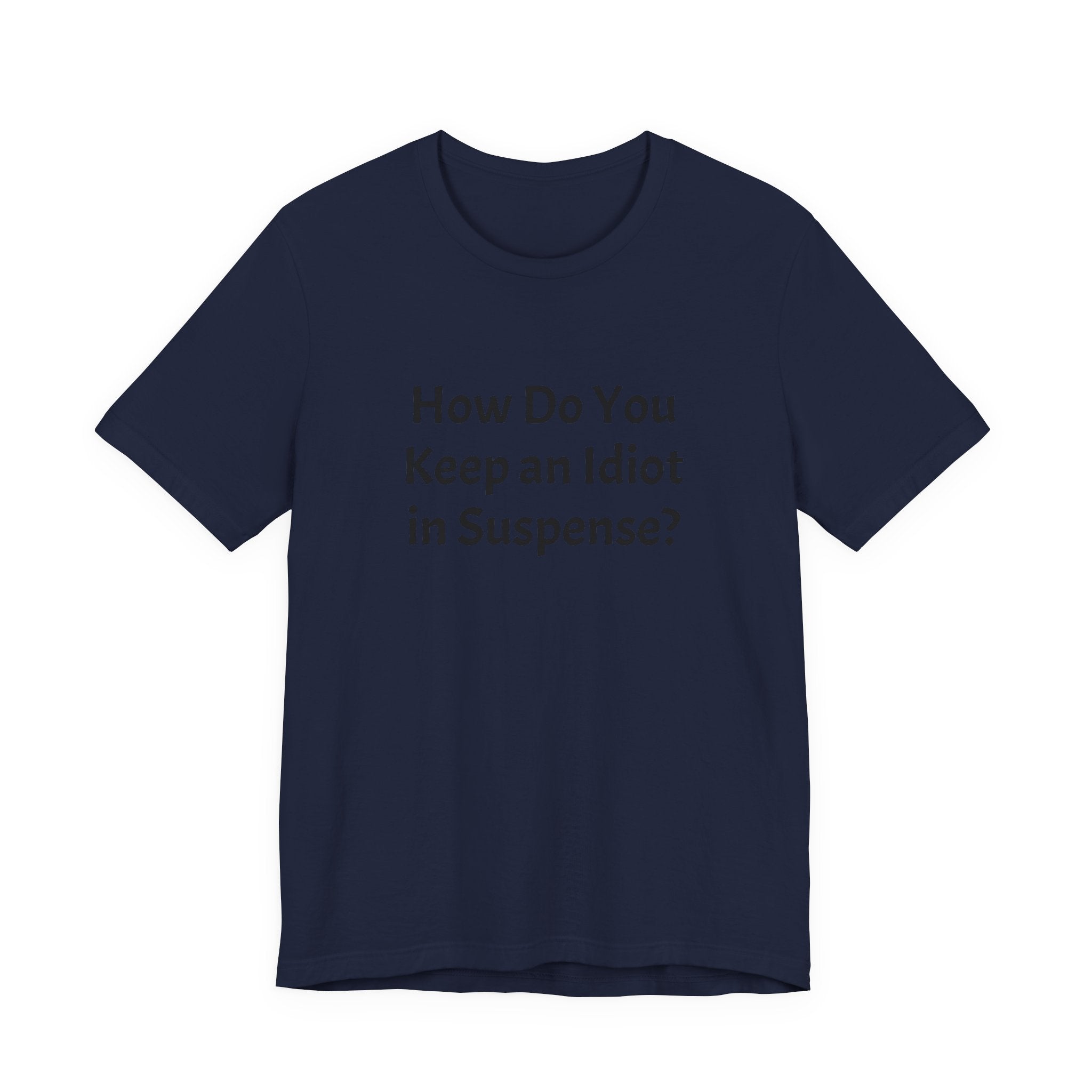 Graphic Tee — "How Do You Keep an Idiot in Suspense?" Novelty T‑Shirt