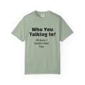 Graphic T-Shirt — "Who You Talking To? Oh Sorry, I Couldn't Hear You!"