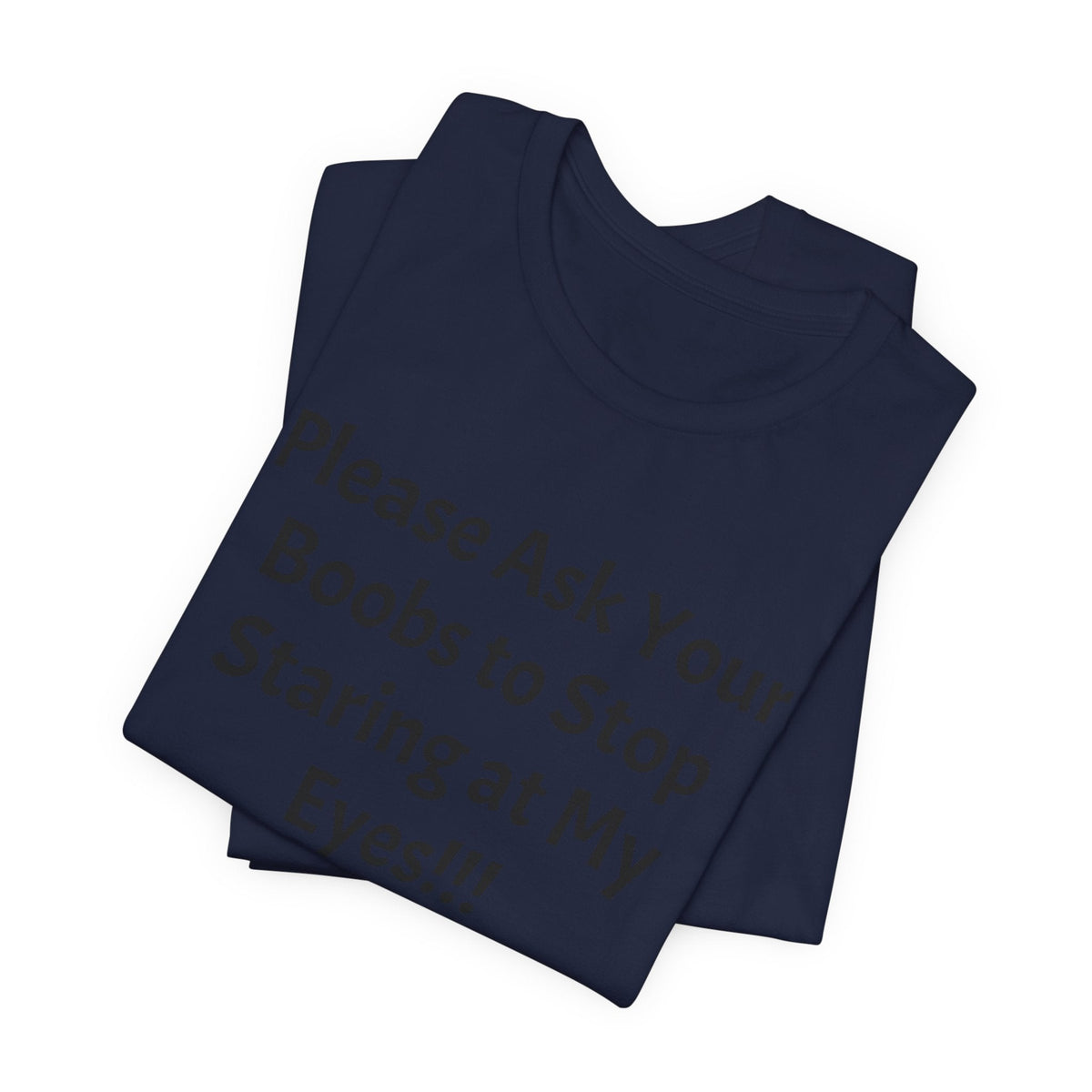 Graphic Tee — "Please Ask Your Boobs to Stop Staring at My Eyes!!!"