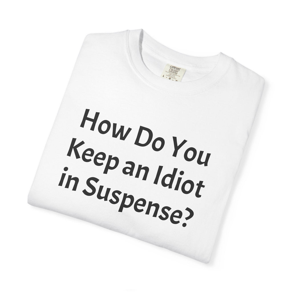 Funny Graphic T-Shirt — "How Do You Keep an Idiot in Suspense?" Quote Tee