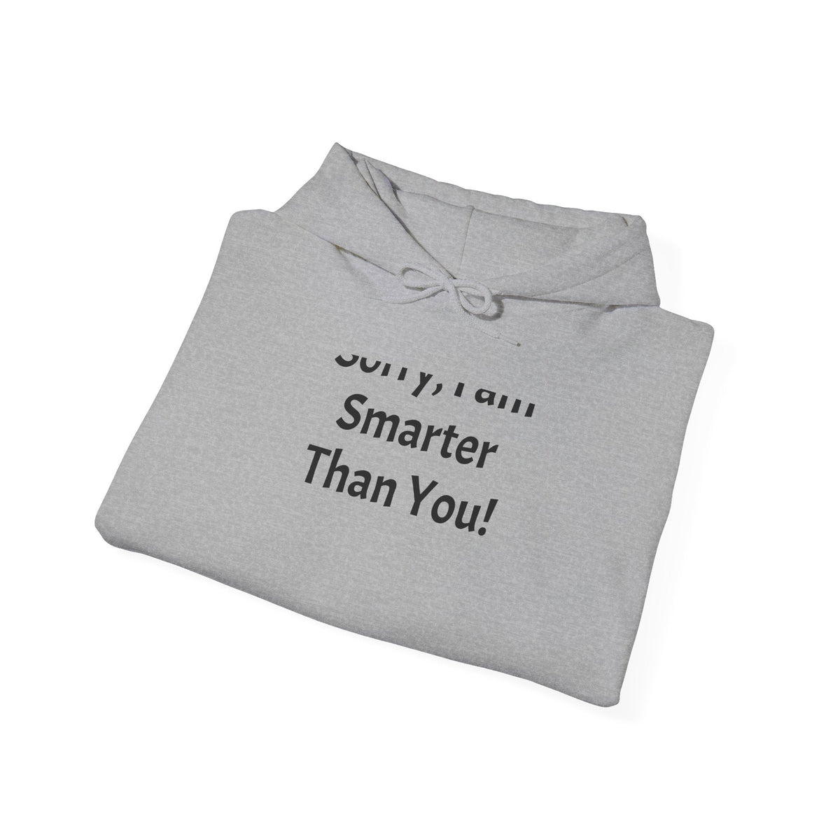 Hoodie — “Sorry, I am Smarter Than You!” Funny Sarcastic Pullover