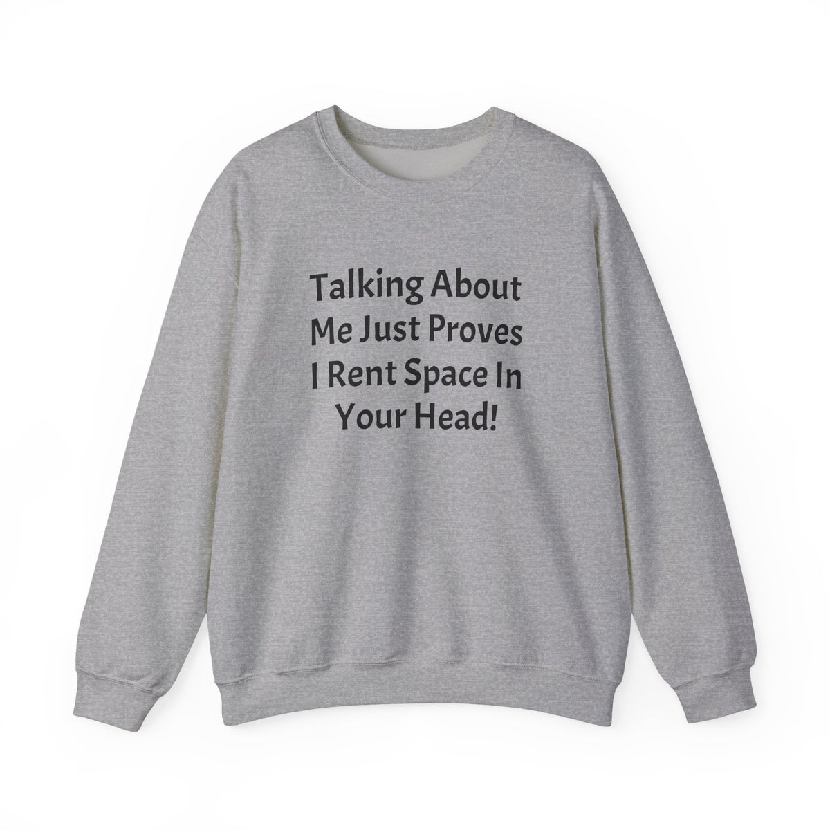Crewneck Sweatshirt — “Talking About Me Just Proves I Rent Space In Your Head” Funny Slogan Pullover