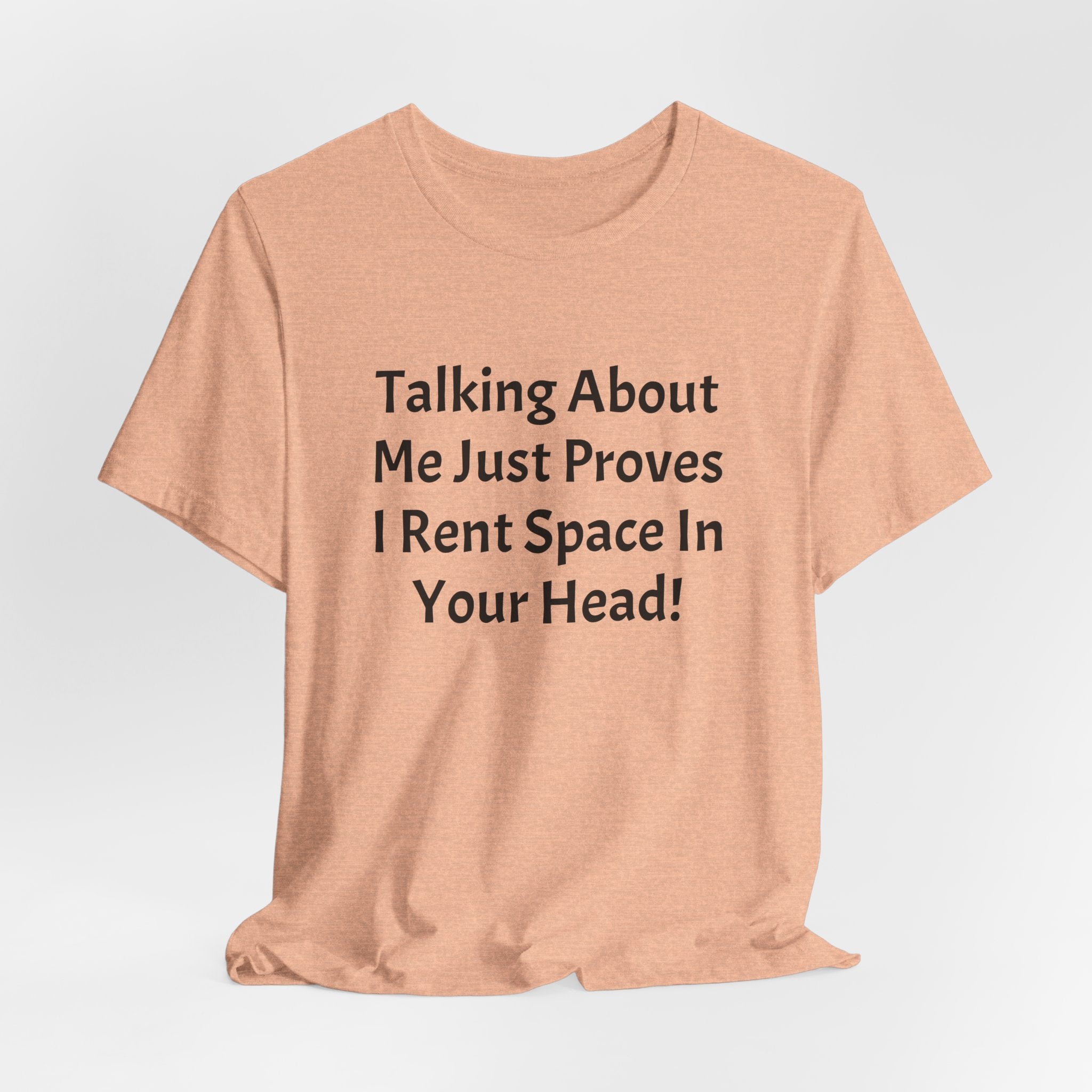 Talking About Me Just Proves I Rent Space In Your Head Tee