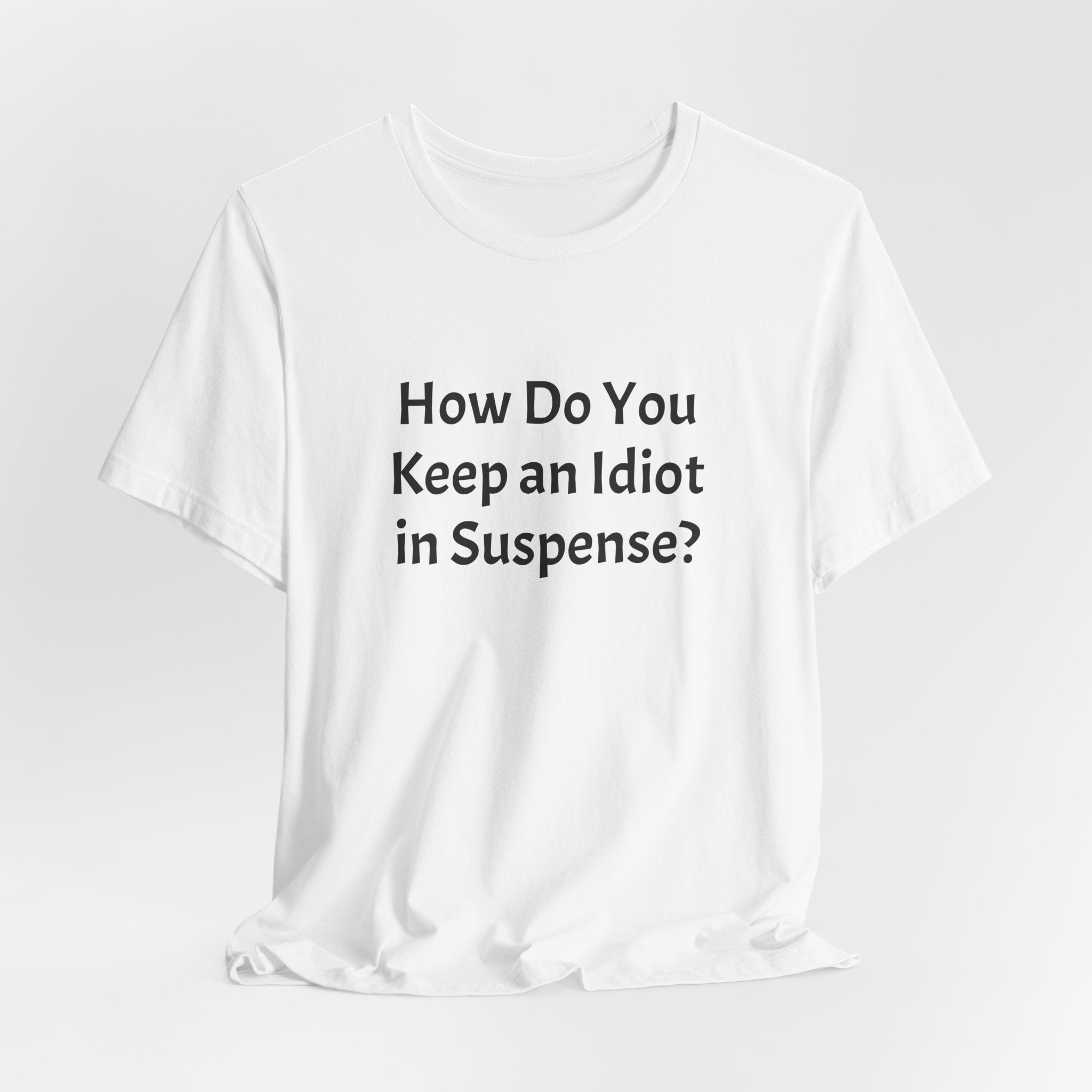 Graphic Tee — "How Do You Keep an Idiot in Suspense?" Novelty T‑Shirt