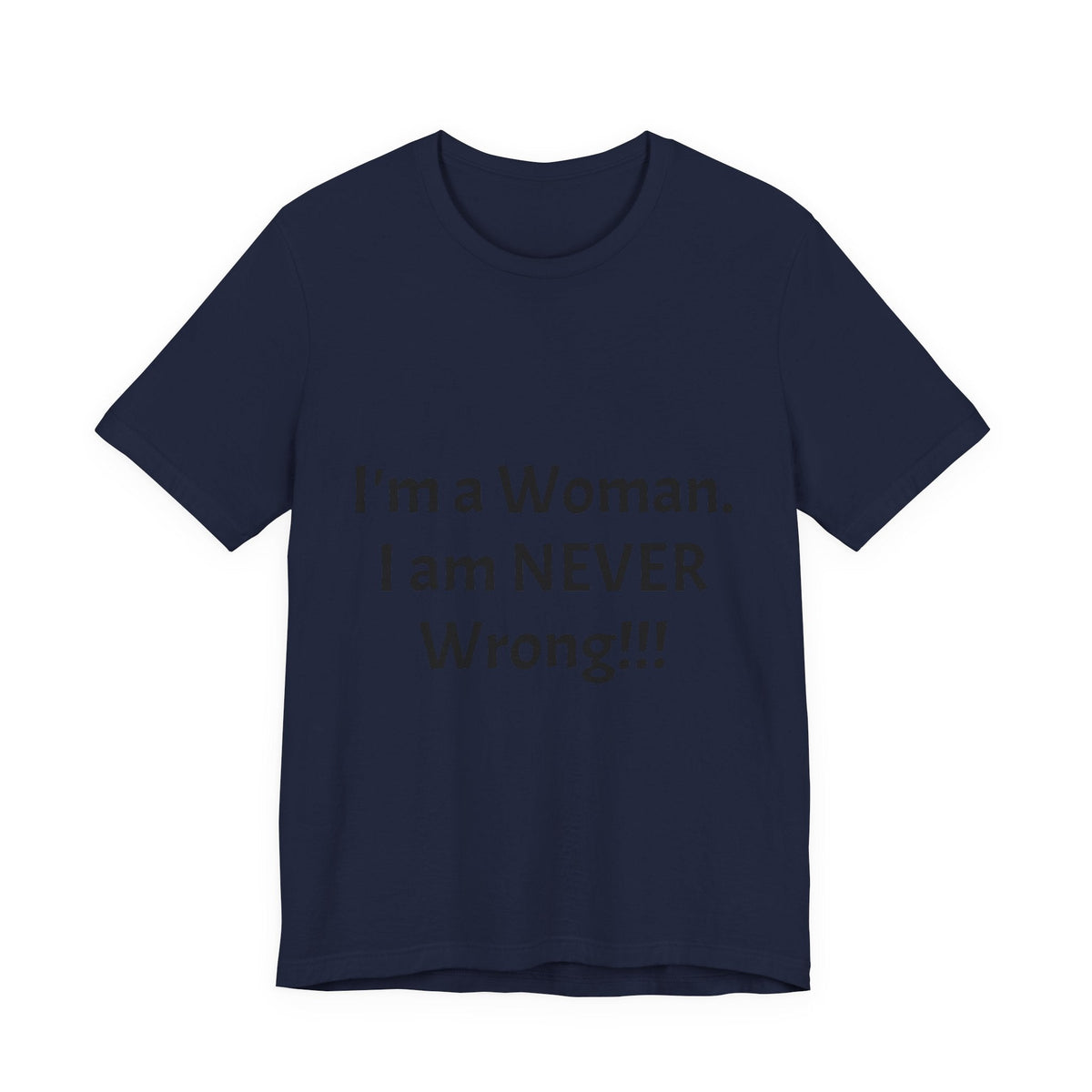 Funny Women's T‑Shirt - "I'm a Woman. I am NEVER Wrong!!!" Graphic Tee