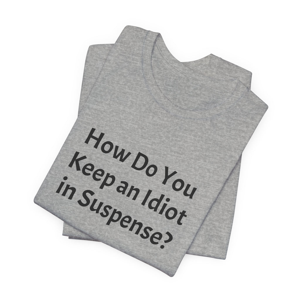 Graphic Tee — "How Do You Keep an Idiot in Suspense?" Novelty T‑Shirt