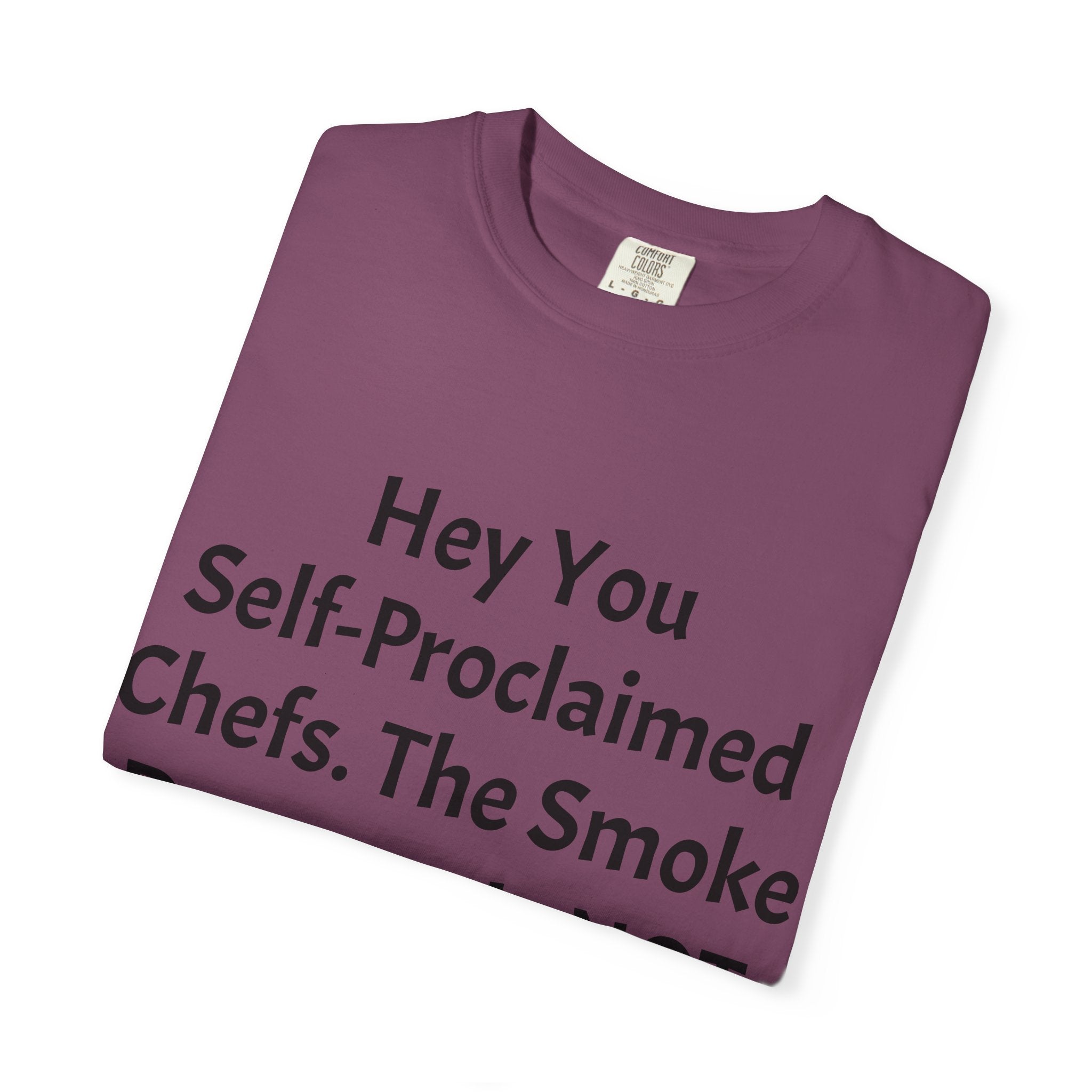 Funny Chef T-Shirt — "Hey You Self-Proclaimed Chefs, The Smoke Detector Is NOT a Timer!"