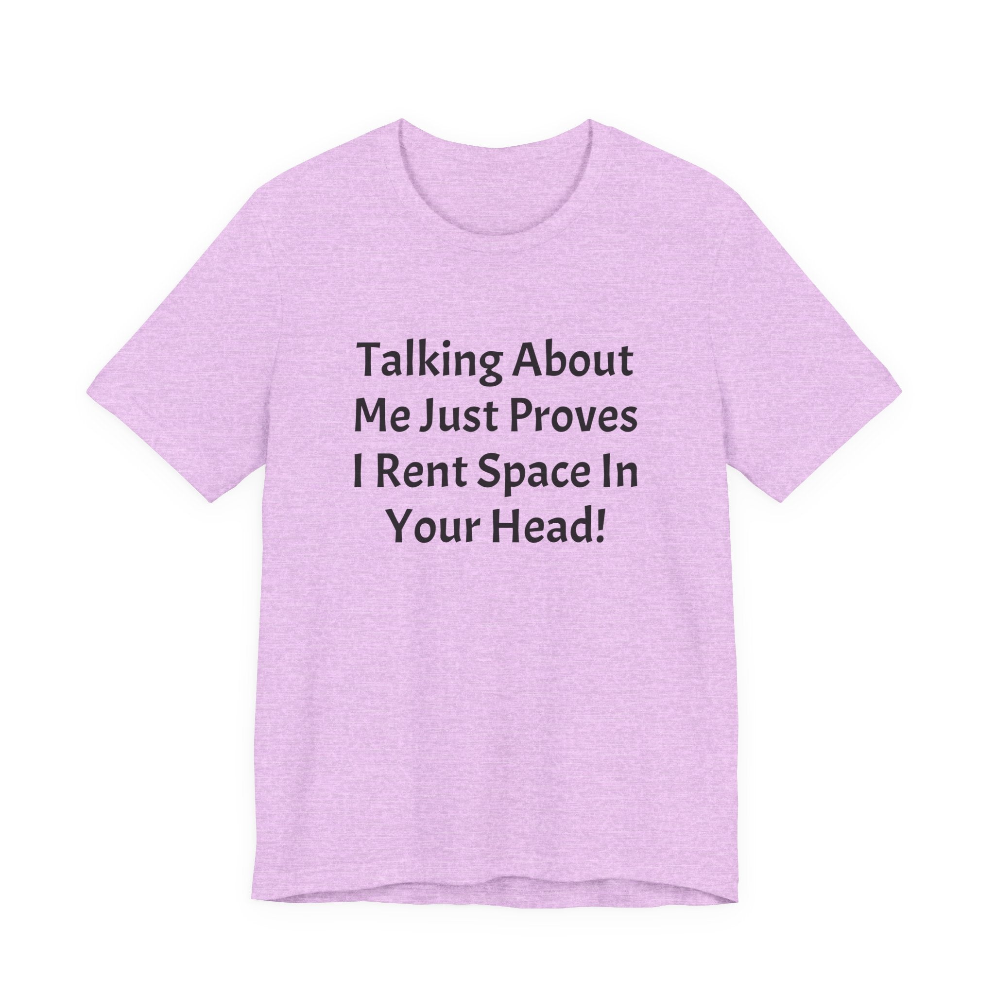 Talking About Me Just Proves I Rent Space In Your Head Tee
