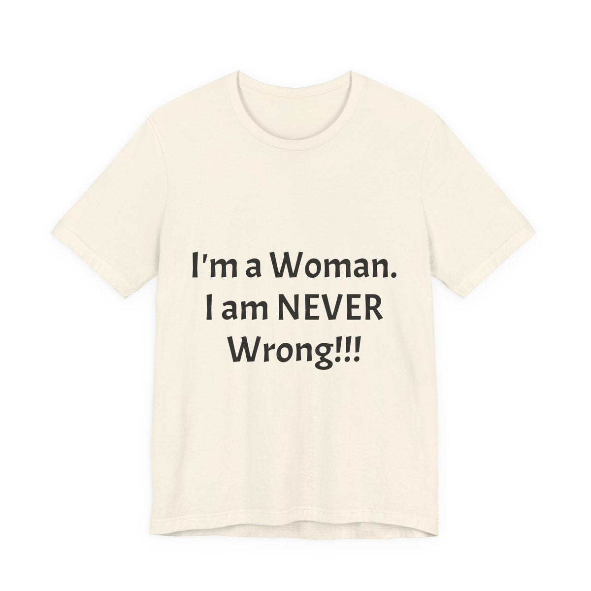 Funny Women's T‑Shirt - "I'm a Woman. I am NEVER Wrong!!!" Graphic Tee