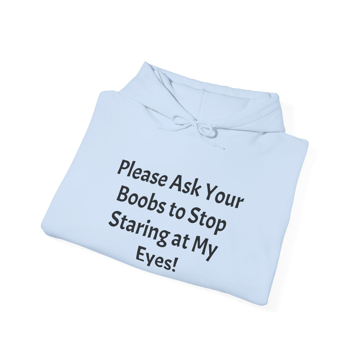 Hoodie — "Please Ask Your Boobs to Stop Staring at My Eyes!" Funny Statement Pullover