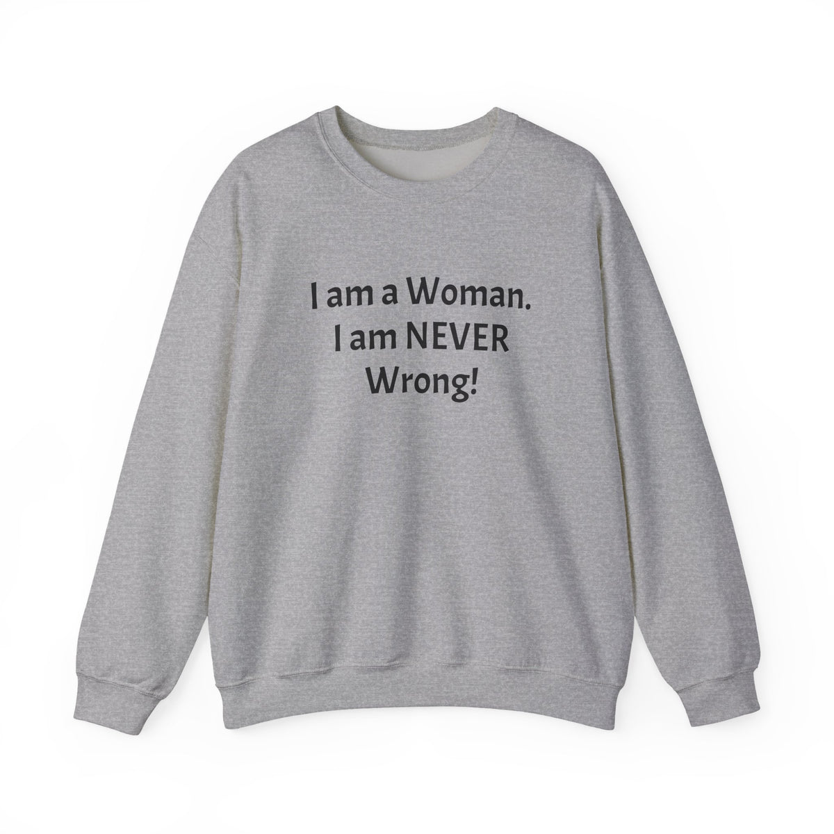 Crewneck Sweatshirt — “I am a Woman. I am NEVER Wrong!” Feminist Statement Pullover