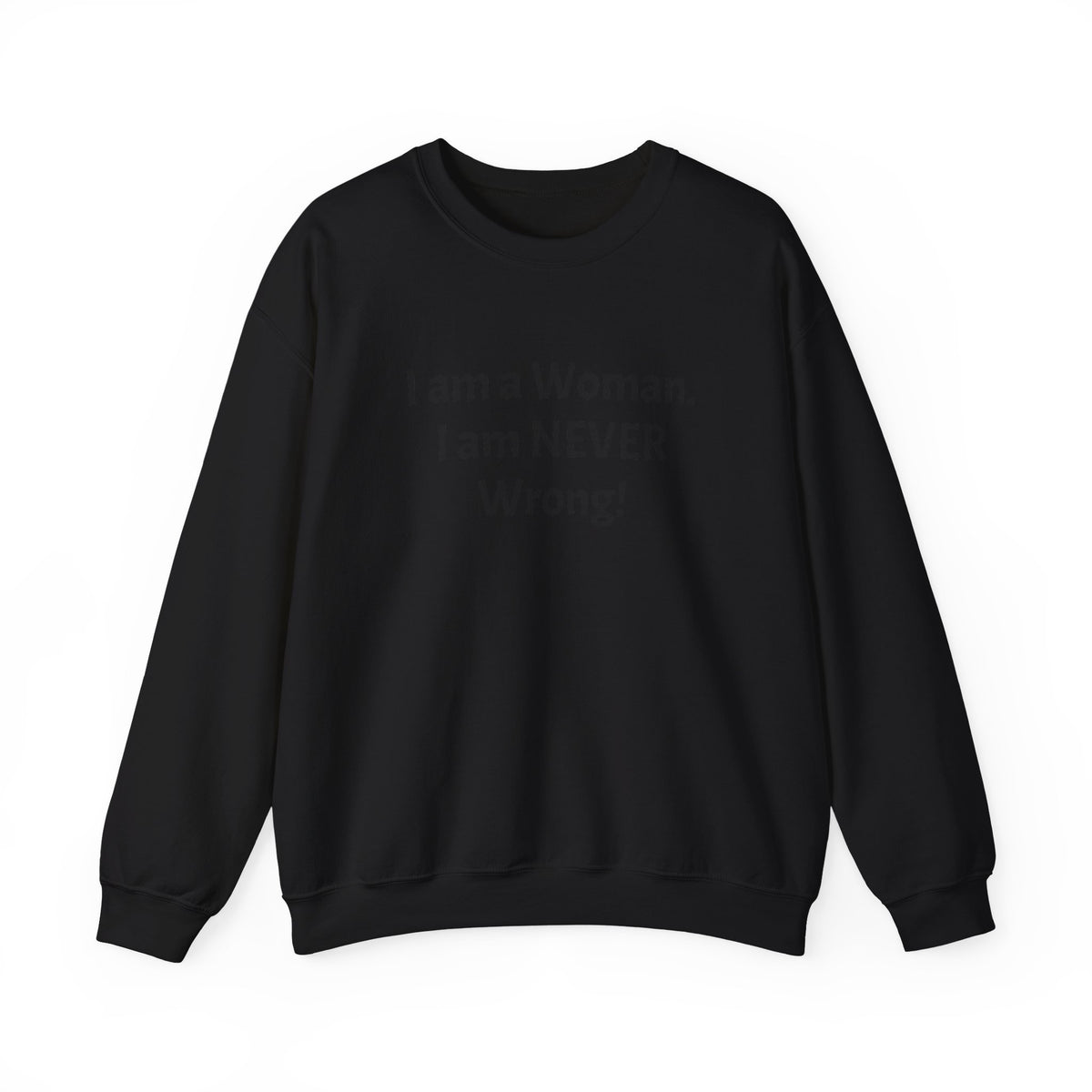 Crewneck Sweatshirt — “I am a Woman. I am NEVER Wrong!” Feminist Statement Pullover