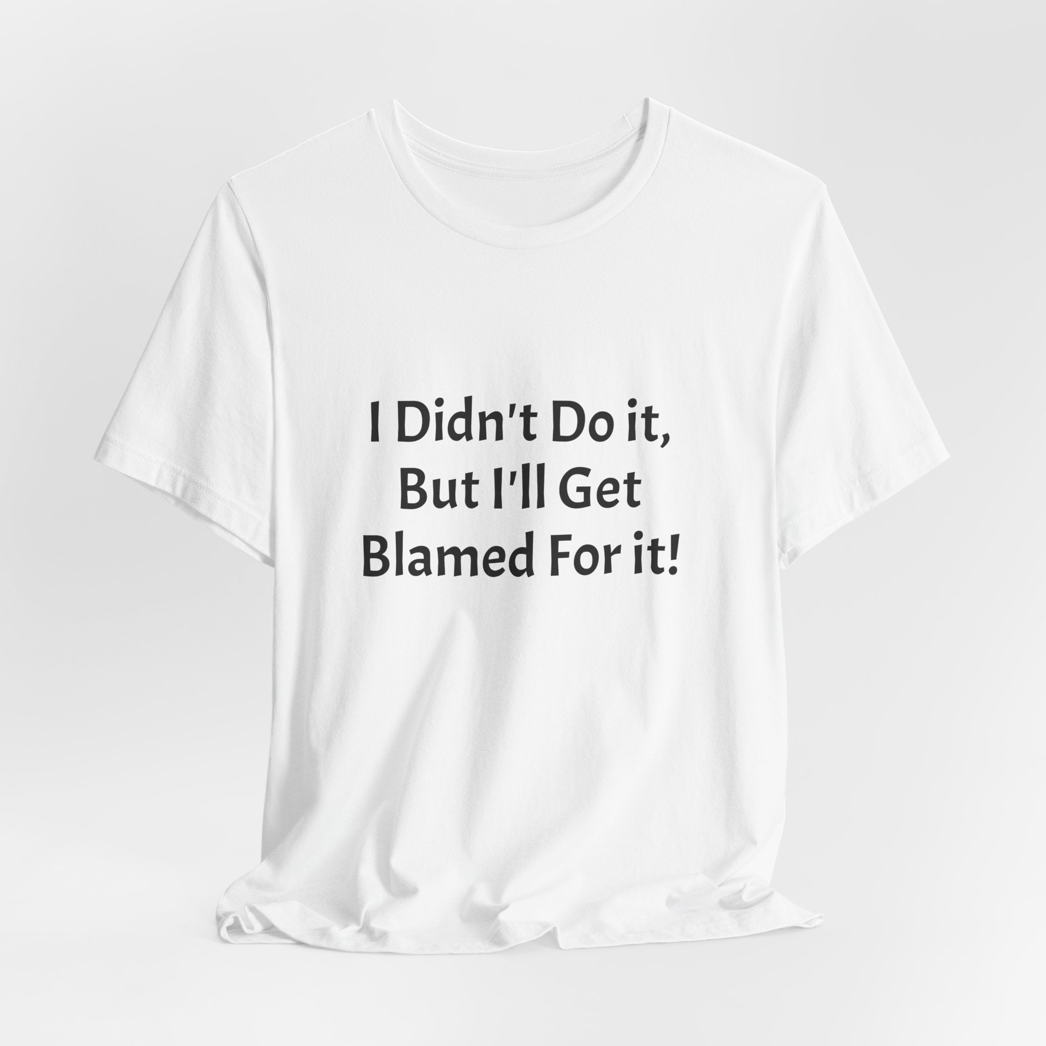 I Didn’t Do It But I’ll Get Blamed For It T-Shirt