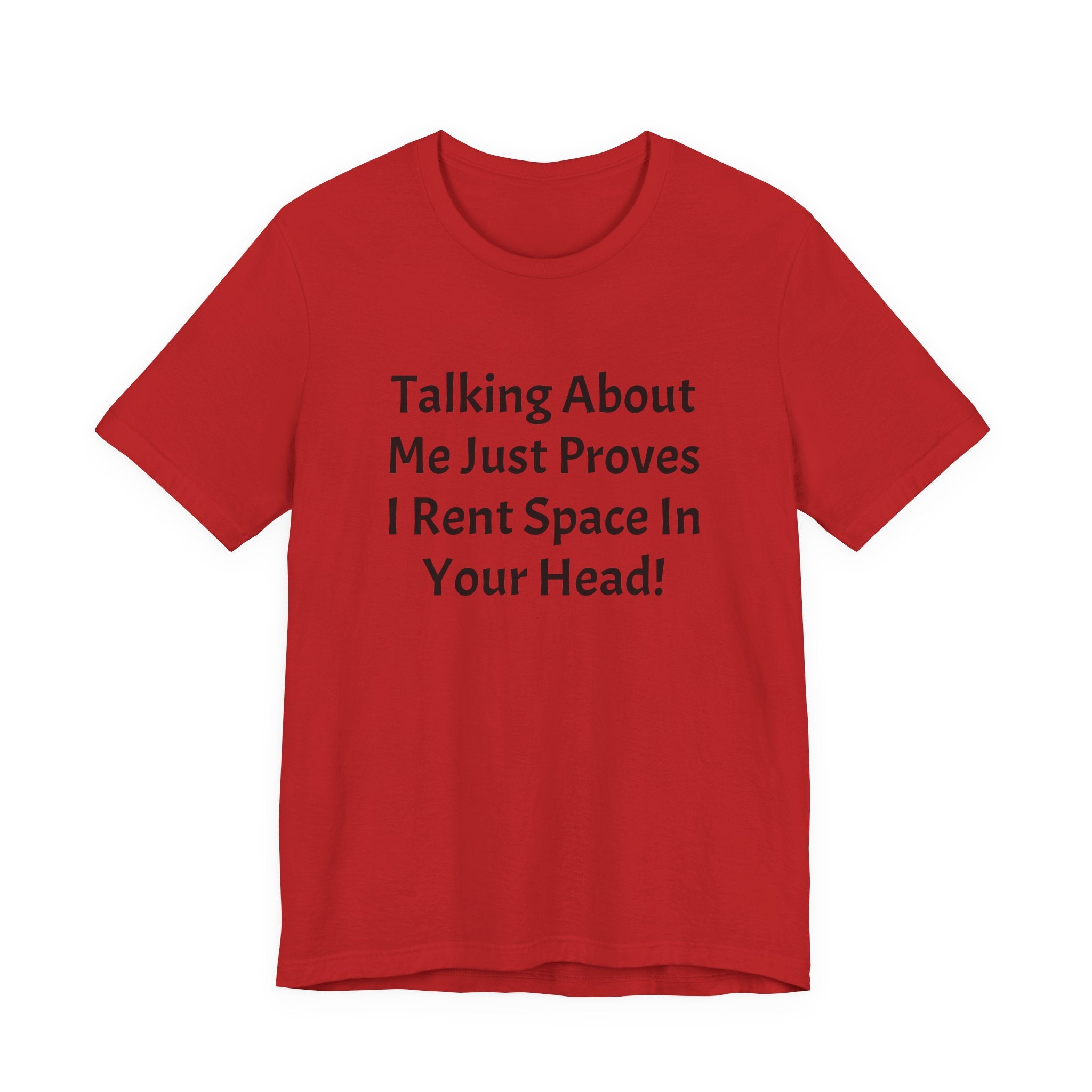 Talking About Me Just Proves I Rent Space In Your Head Tee