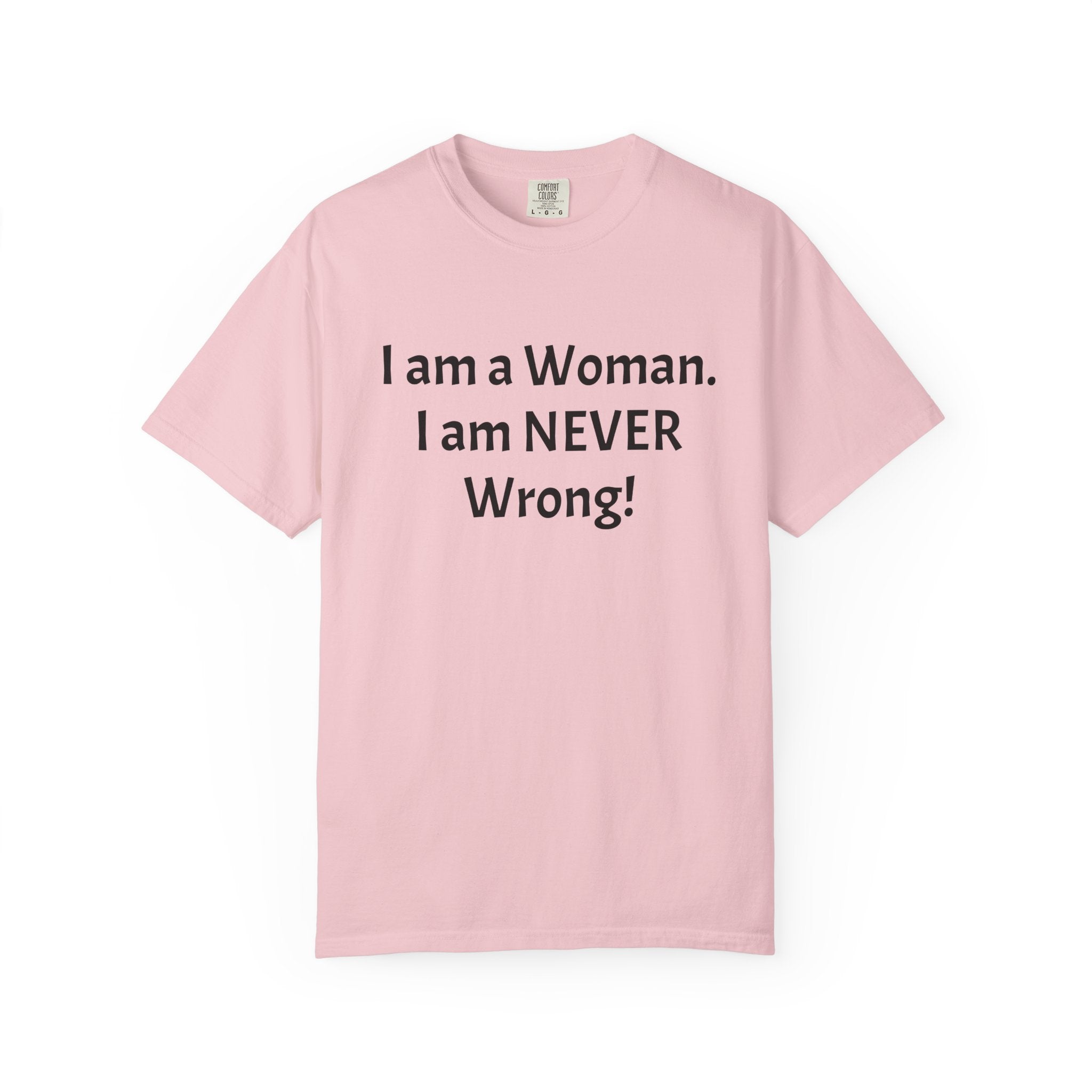 I Am a Woman—I Am NEVER Wrong! T-Shirt
