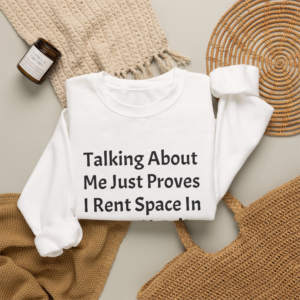 Crewneck Sweatshirt — “Talking About Me Just Proves I Rent Space In Your Head” Funny Slogan Pullover