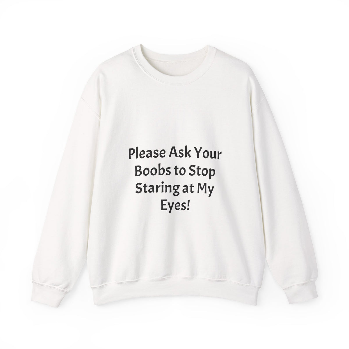 Funny Slogan Sweatshirt - "Please Ask Your Boobs to Stop Staring at My Eyes!" Crewneck