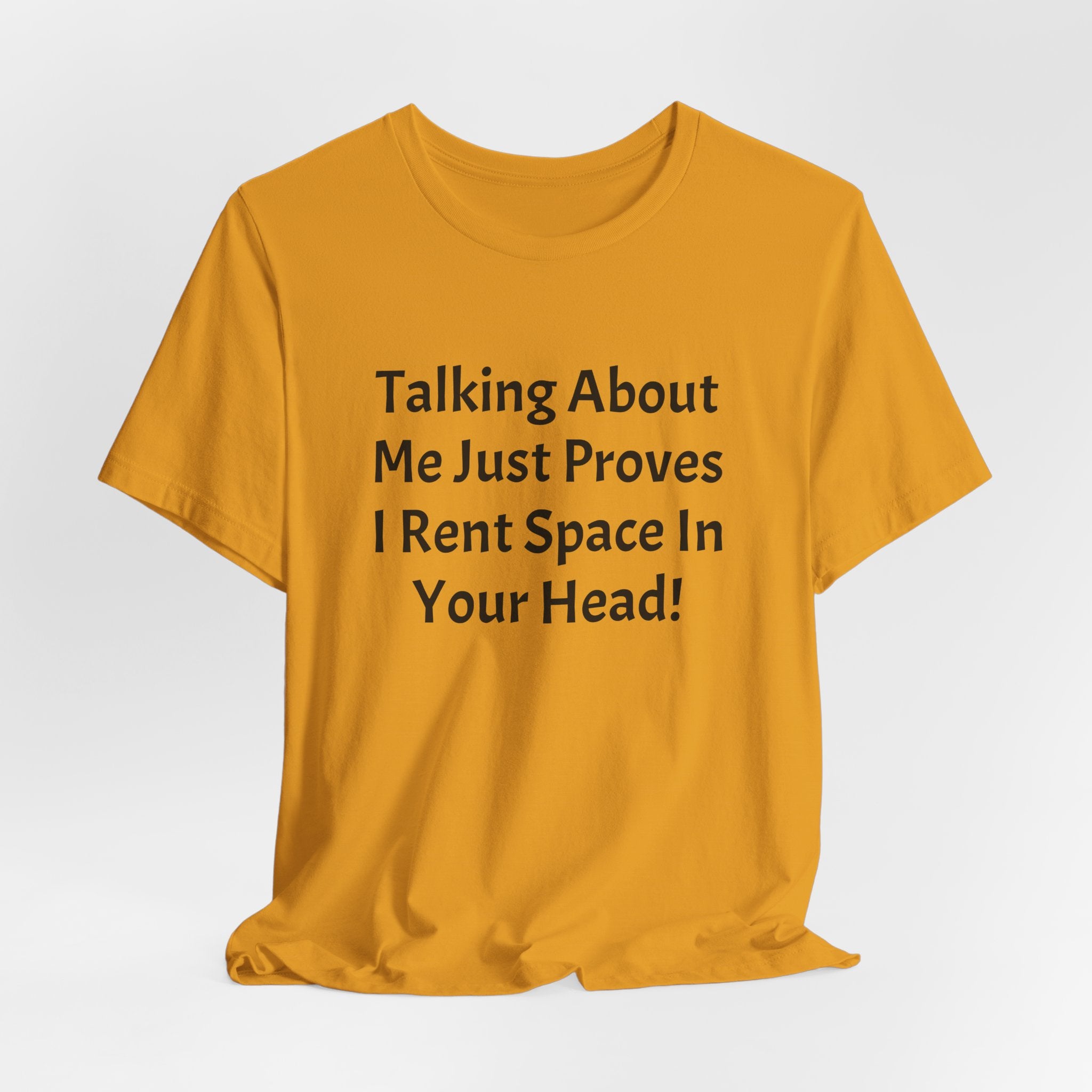 Talking About Me Just Proves I Rent Space In Your Head Tee