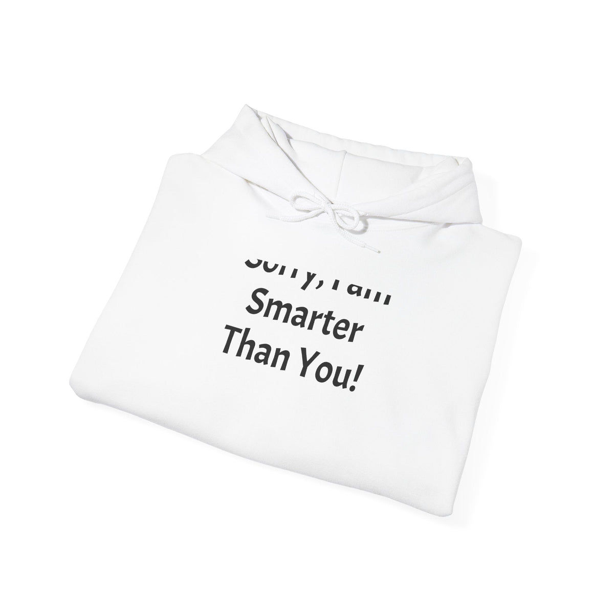 Hoodie — “Sorry, I am Smarter Than You!” Funny Sarcastic Pullover