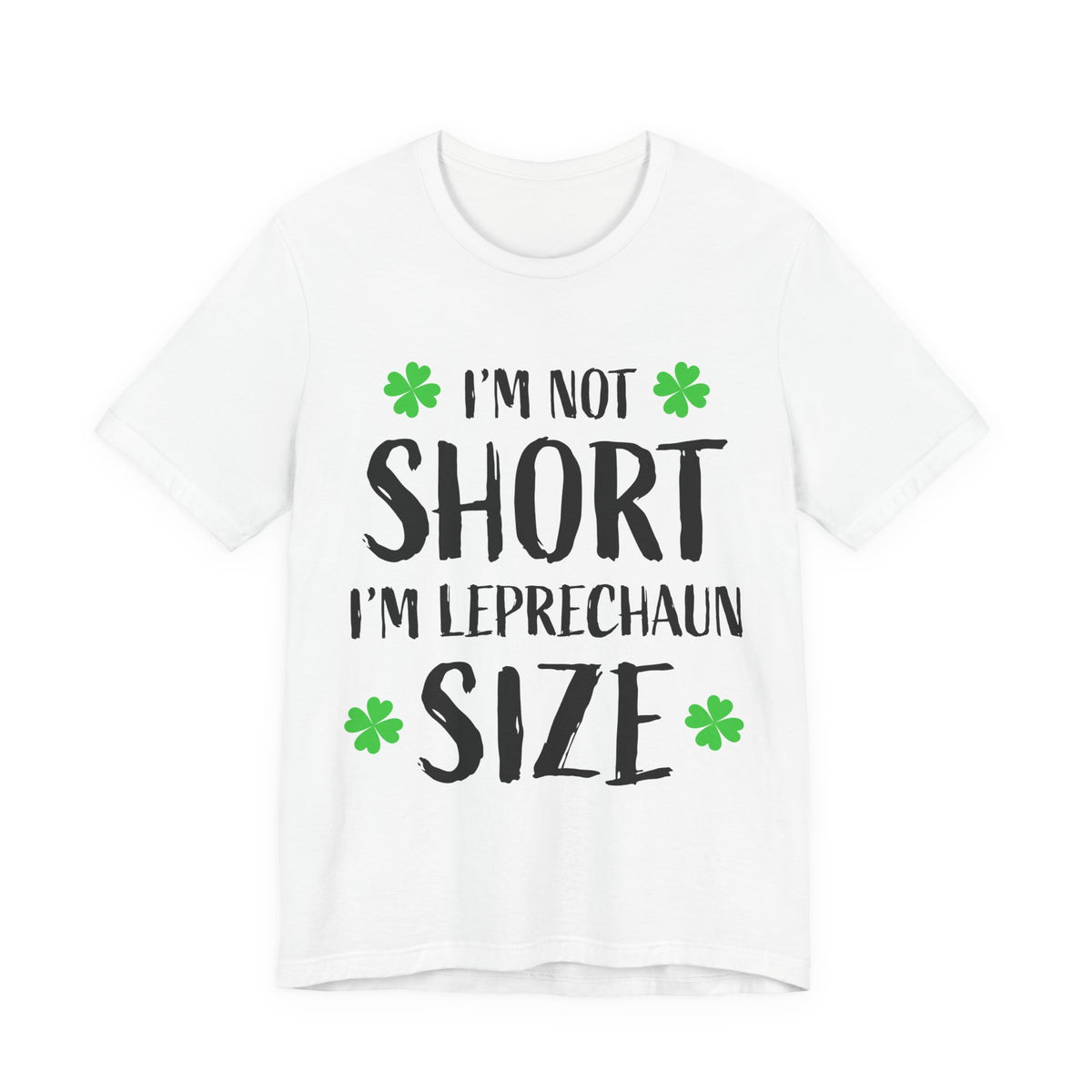 I'm Not Short I'm Leprechaun Size T-Shirt — St. Patrick's Day Funny Tee