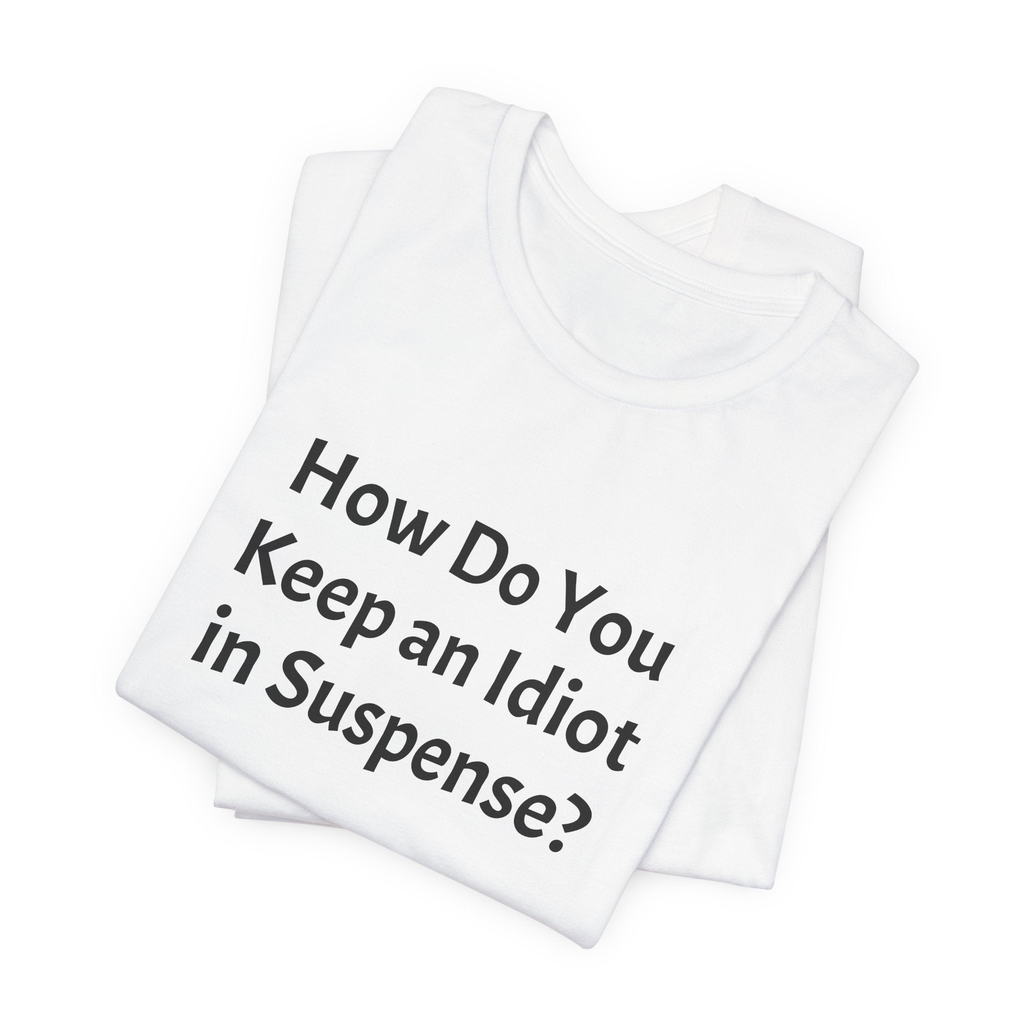 Graphic Tee — "How Do You Keep an Idiot in Suspense?" Novelty T‑Shirt